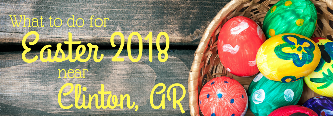 What to do for Easter 2018 near Clinton AR next to Easter eggs
