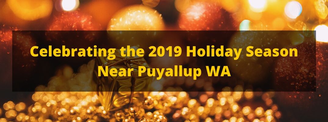 Celebrating the 2019 Holiday Season Near Puyallup WA banner with a background of gold Christmas ornaments
