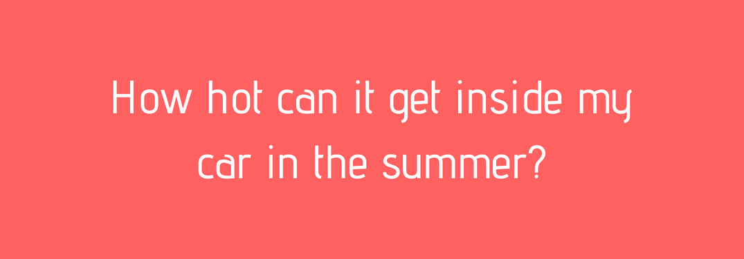 how hot can it get inside my car in the summer?