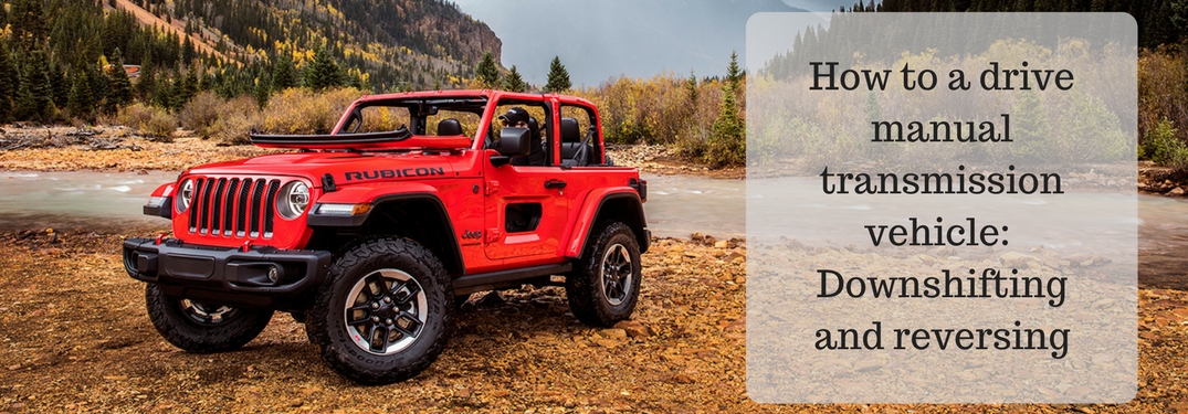 How to drive a manual transmission vehicle: Downshifting and reversing, 2018 Jeep Wrangler in background