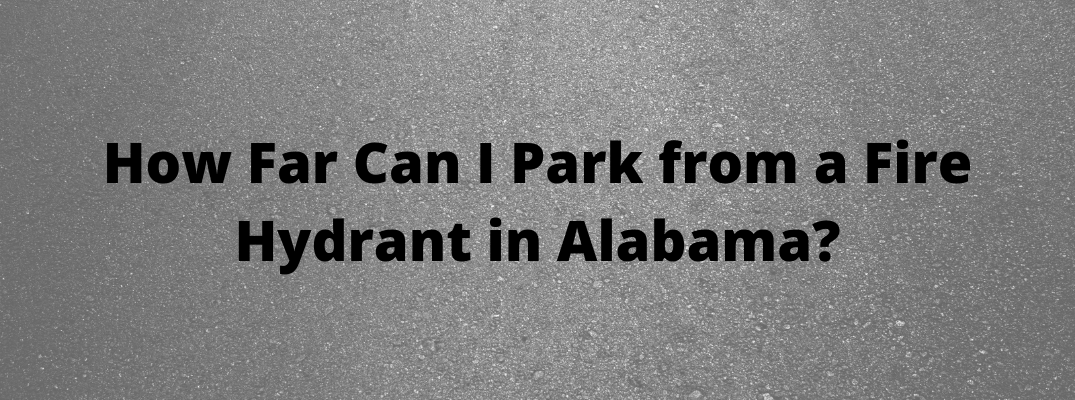 "How Far Can I Park from a Fire Hydrant in Alabama?" black text over grey background