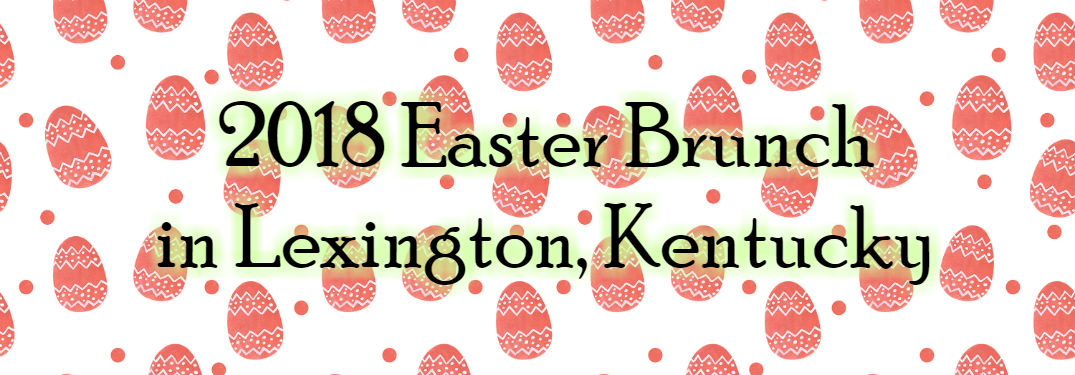egg pattern with text over say 2018 easter brunch in lexington ky
