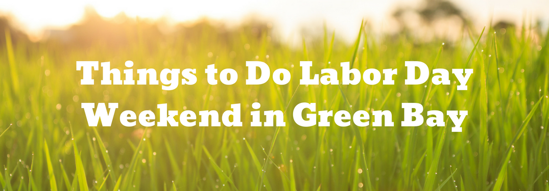 picture of grass with "things to do labor day weekend in green bay" text over it