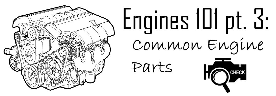 Engines 101 part 3: Common Engine Parts