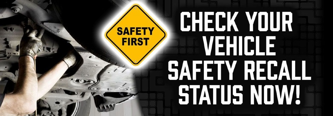 Two human arms work on the underside of the vehicle. A yield sign reads, "Safety First". Text reads, "CHECK YOUR VEHICLE SAFETY RECALL STATUS NOW!"