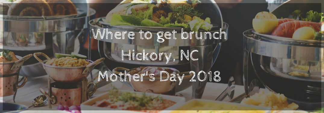 Where to get brunch Hickory NC Mother's Day 2018 text over an image of a brunch buffet