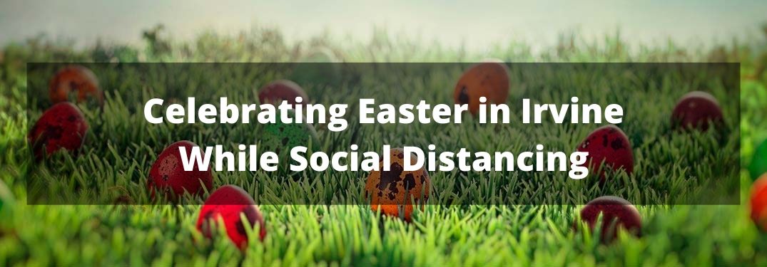 Celebrating Easter in Irvine While Social Distancing banner with red Easter eggs sitting in the grass in background