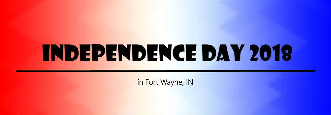 4th of July 2018 in Fort Wayne, IN with image of text saying Independence Day 2018 in Fort Wayne, IN on red, white and blue background