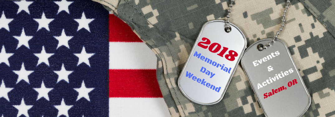 2018 Memorial Day Weekend Events & Activities Salem, OR, text on an image of the American flag next to a camouflage uniform with a set of dog tags resting on it