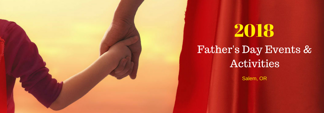 2018 Father's Day Events & Activities Salem, OR, text on an image of a father and daughter holding hands while walking into the sunset