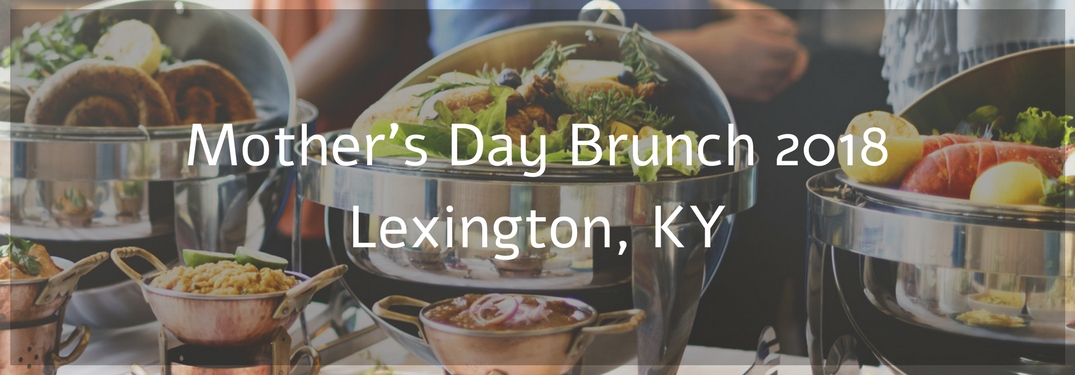 Various Brunch Buffet accouterments with text reading Mother's Day Brunch 2018 Lexington KY