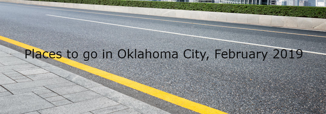 Places to go in Oklahoma City February 2019