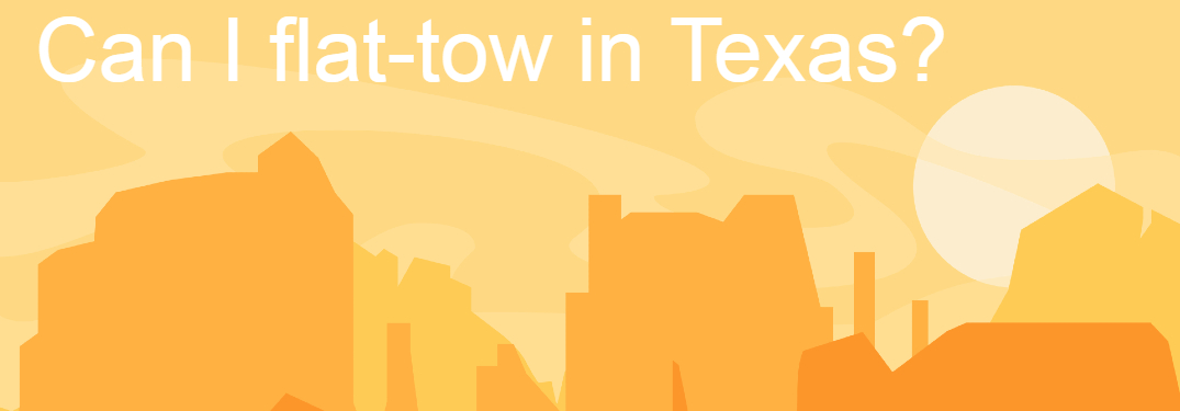 A cartoon Texas landscape with the text, "Can I flat-tow in Texas?"